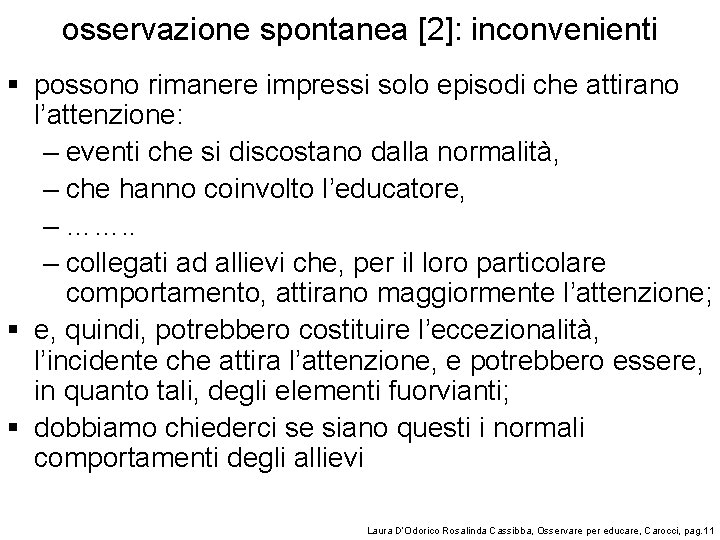 osservazione spontanea [2]: inconvenienti § possono rimanere impressi solo episodi che attirano l’attenzione: –