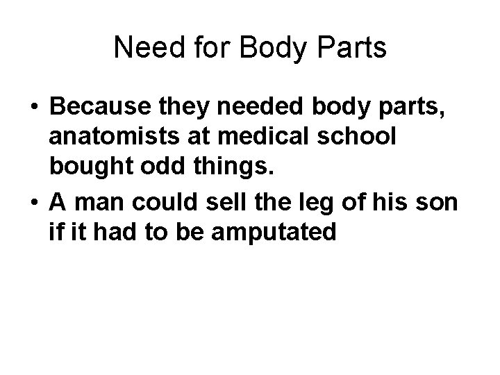 Need for Body Parts • Because they needed body parts, anatomists at medical school