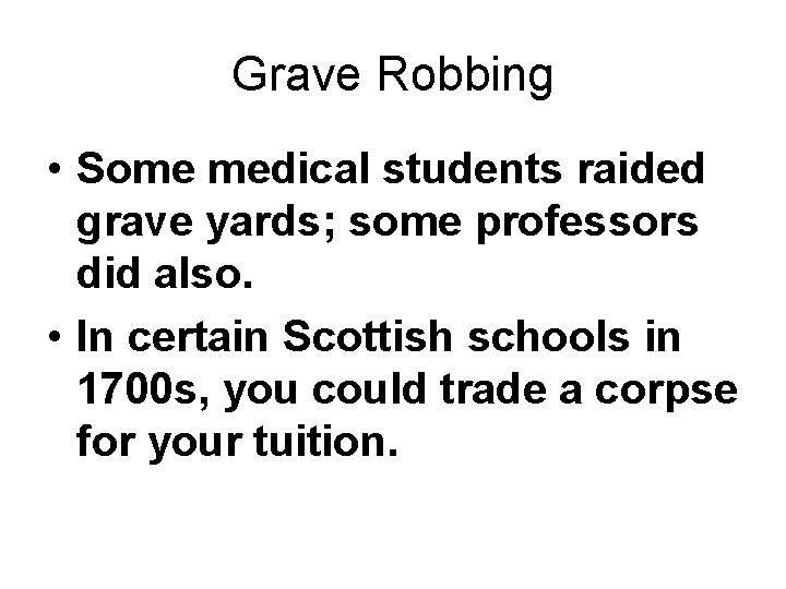 Grave Robbing • Some medical students raided grave yards; some professors did also. •