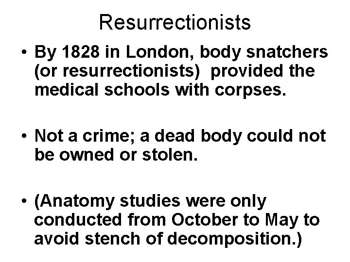 Resurrectionists • By 1828 in London, body snatchers (or resurrectionists) provided the medical schools