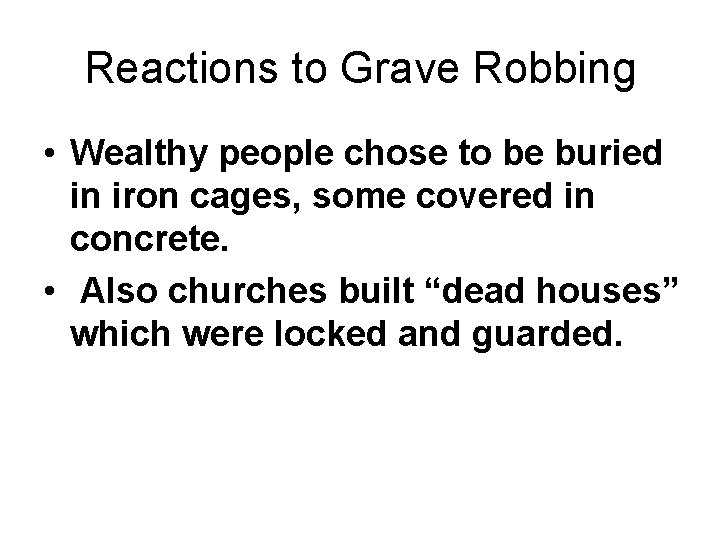 Reactions to Grave Robbing • Wealthy people chose to be buried in iron cages,