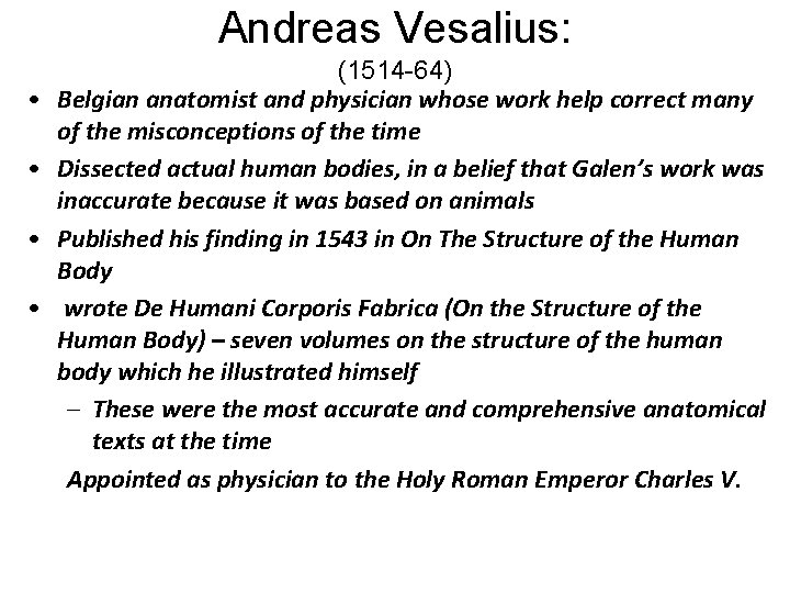 Andreas Vesalius: • • (1514 -64) Belgian anatomist and physician whose work help correct