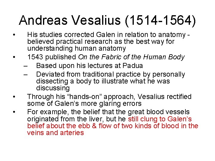 Andreas Vesalius (1514 -1564) • • His studies corrected Galen in relation to anatomy