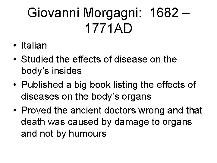 Giovanni Morgagni: 1682 – 1771 AD • Italian • Studied the effects of disease