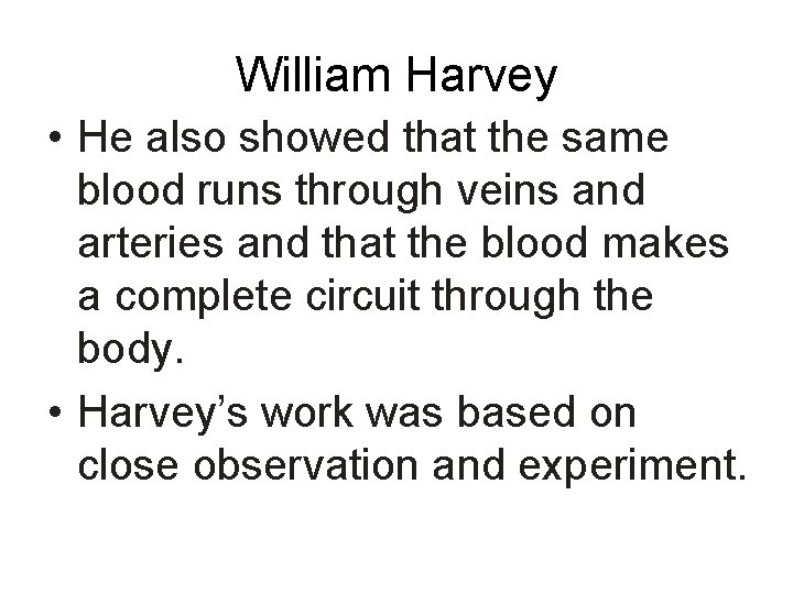 William Harvey • He also showed that the same blood runs through veins and