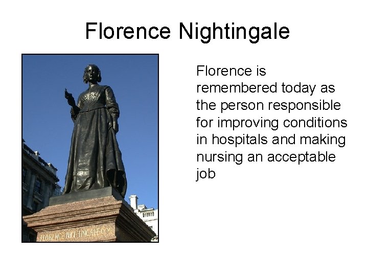 Florence Nightingale Florence is remembered today as the person responsible for improving conditions in