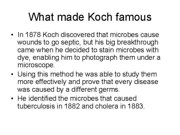 What made Koch famous • In 1878 Koch discovered that microbes cause wounds to