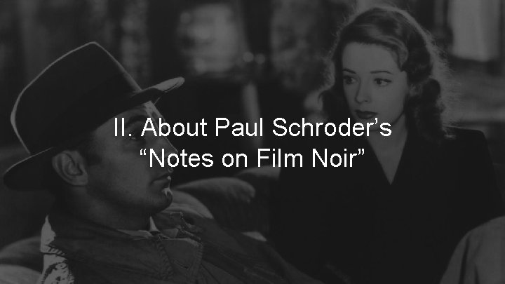 II. About Paul Schroder’s “Notes on Film Noir” 