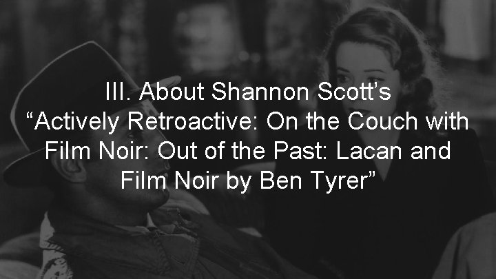 III. About Shannon Scott’s “Actively Retroactive: On the Couch with Film Noir: Out of
