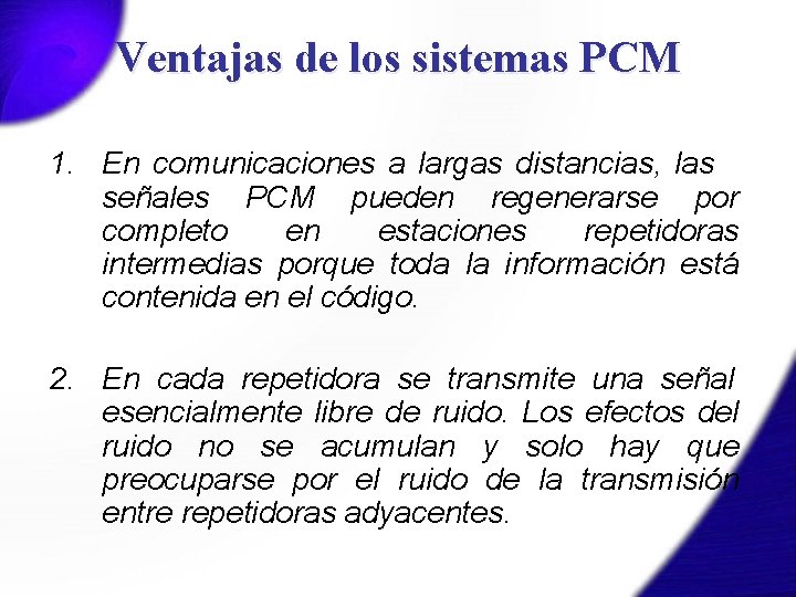 Ventajas de los sistemas PCM 1. En comunicaciones a largas distancias, las señales PCM