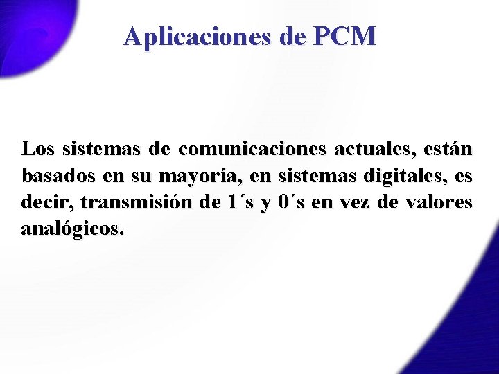 Aplicaciones de PCM Los sistemas de comunicaciones actuales, están basados en su mayoría, en