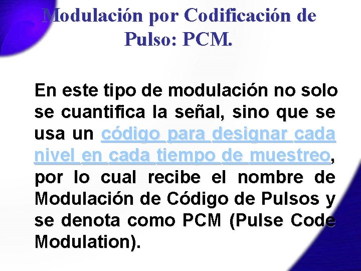 Modulación por Codificación de Pulso: PCM. En este tipo de modulación no solo se