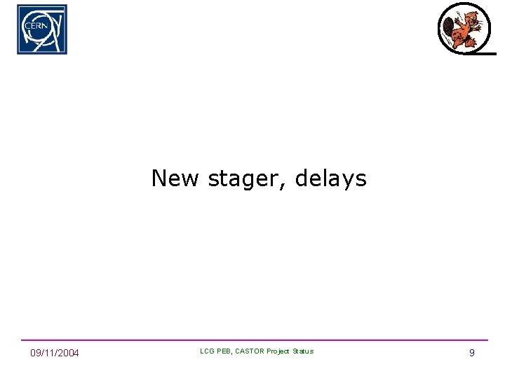 New stager, delays 09/11/2004 LCG PEB, CASTOR Project Status 9 