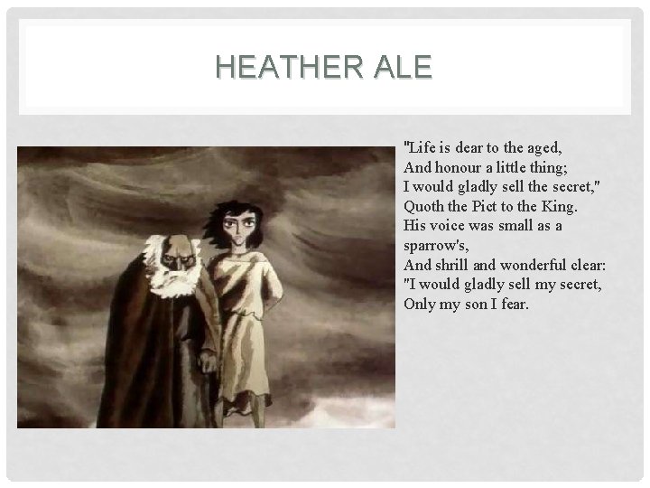 HEATHER ALE "Life is dear to the aged, And honour a little thing; I