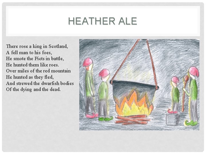 HEATHER ALE There rose a king in Scotland, A fell man to his foes,