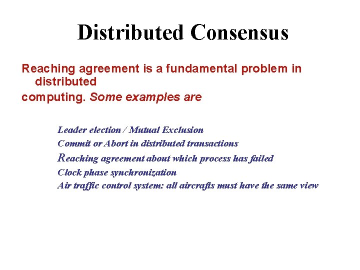 Distributed Consensus Reaching agreement is a fundamental problem in distributed computing. Some examples are