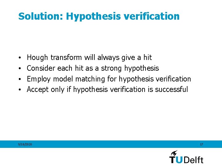 Solution: Hypothesis verification • • Hough transform will always give a hit Consider each