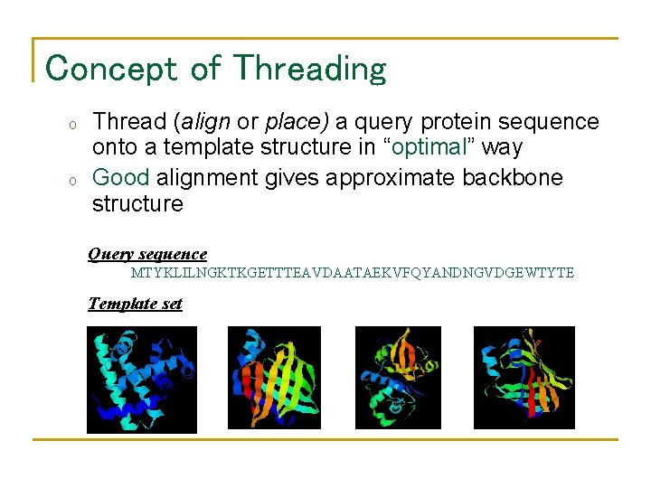 Concept of Threading o o Thread (align or place) a query protein sequence onto
