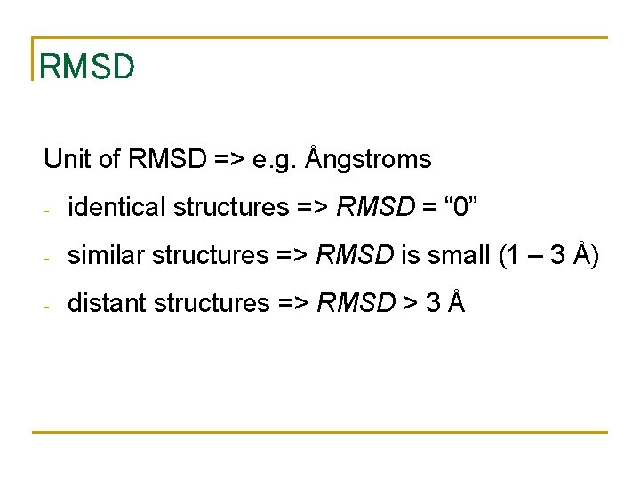 RMSD Unit of RMSD => e. g. Ångstroms - identical structures => RMSD =
