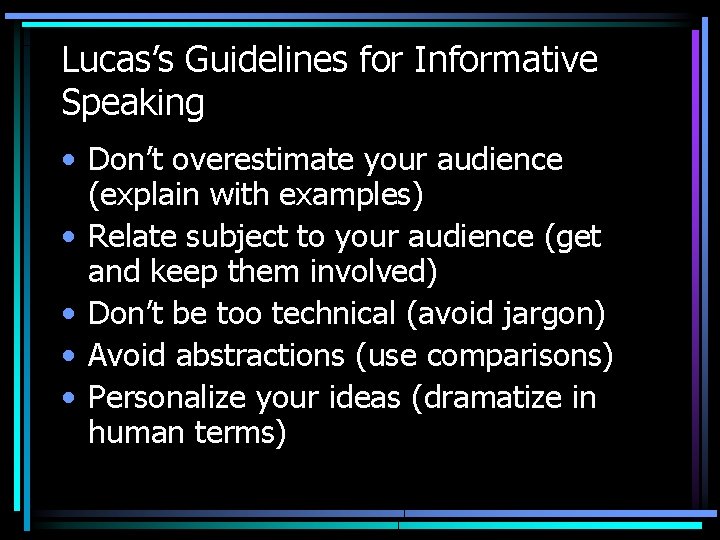 Lucas’s Guidelines for Informative Speaking • Don’t overestimate your audience (explain with examples) •