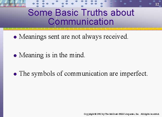 12 Some Basic Truths about Communication l Meanings sent are not always received. l