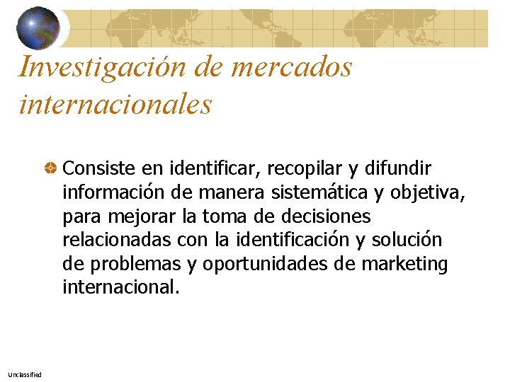 Investigación de mercados internacionales Consiste en identificar, recopilar y difundir información de manera sistemática