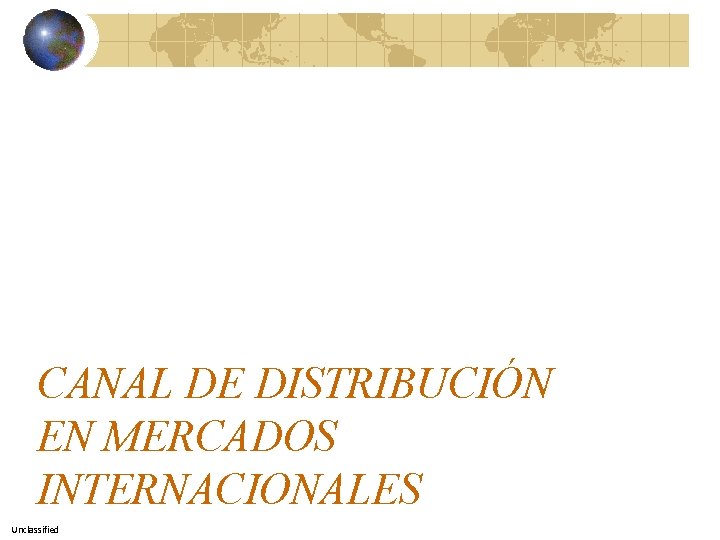 CANAL DE DISTRIBUCIÓN EN MERCADOS INTERNACIONALES Unclassified 