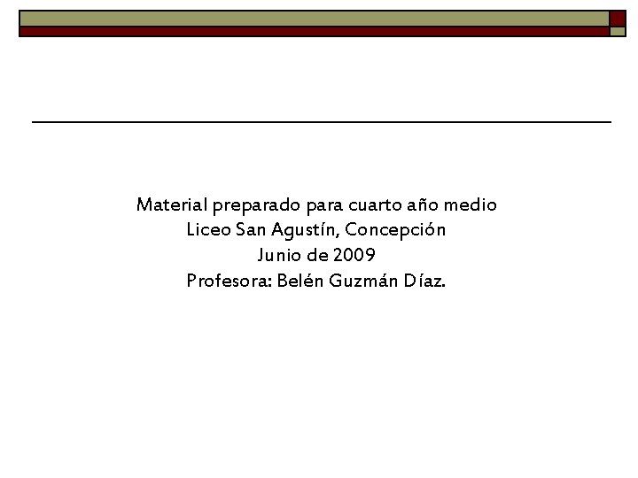 Material preparado para cuarto año medio Liceo San Agustín, Concepción Junio de 2009 Profesora: