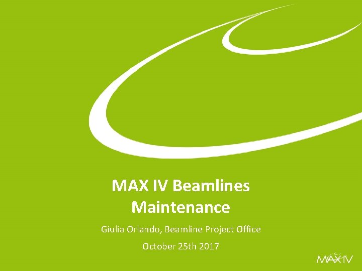 MAX IV Beamlines Maintenance Giulia Orlando, Beamline Project Office October 25 th 2017 