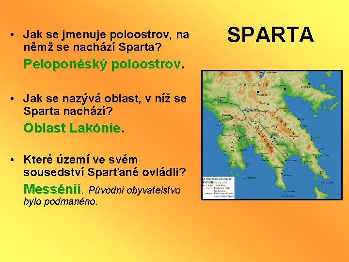  • Jak se jmenuje poloostrov, na němž se nachází Sparta? Peloponéský poloostrov •