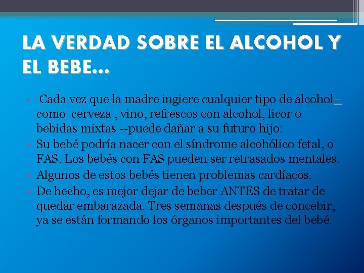 LA VERDAD SOBRE EL ALCOHOL Y EL BEBE… • Cada vez que la madre