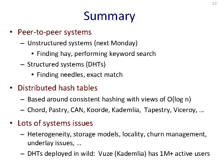 22 Summary • Peer-to-peer systems – Unstructured systems (next Monday) • Finding hay, performing