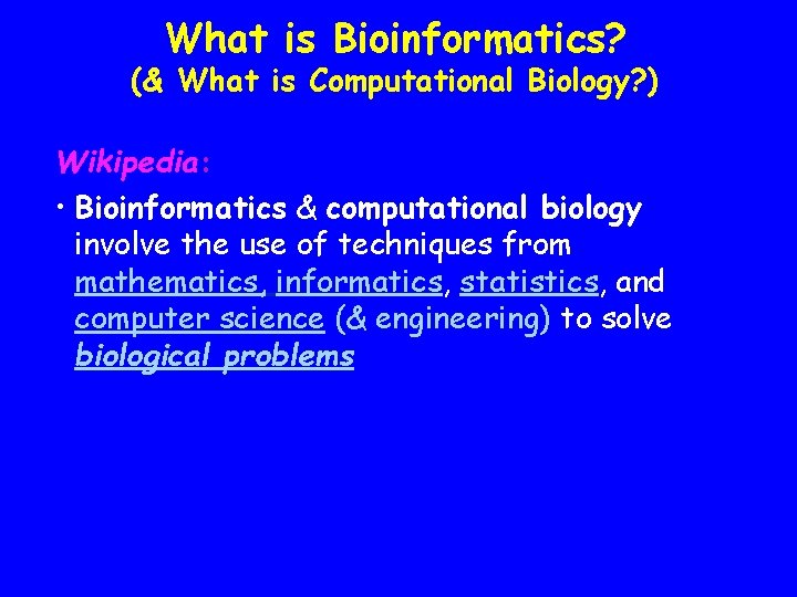 What is Bioinformatics? (& What is Computational Biology? ) Wikipedia: • Bioinformatics & computational