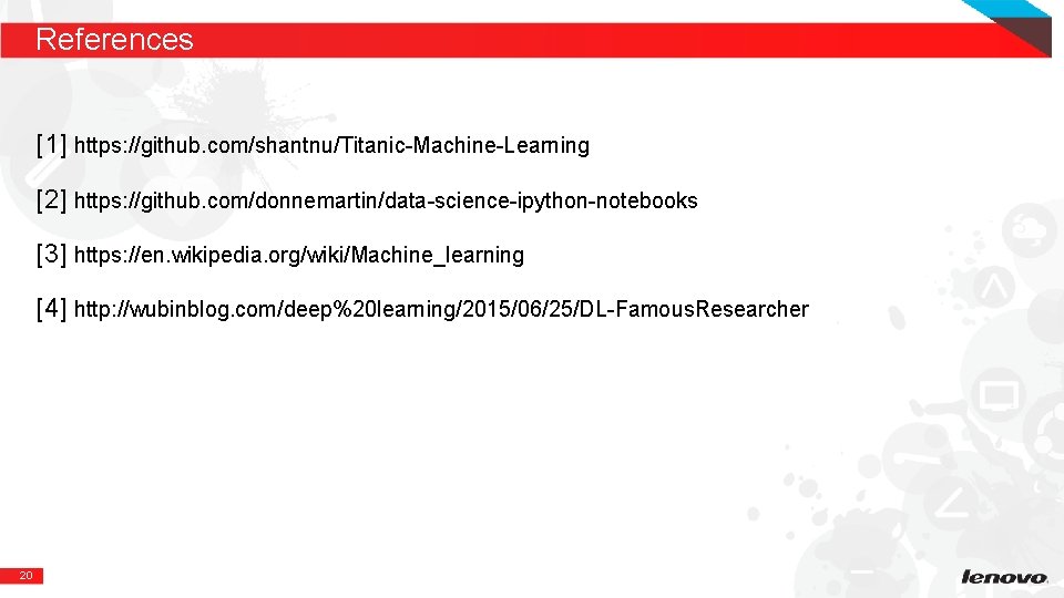 References [1] https: //github. com/shantnu/Titanic-Machine-Learning [2] https: //github. com/donnemartin/data-science-ipython-notebooks [3] https: //en. wikipedia. org/wiki/Machine_learning
