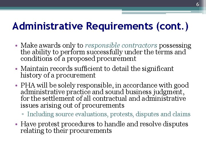 6 Administrative Requirements (cont. ) • Make awards only to responsible contractors possessing the