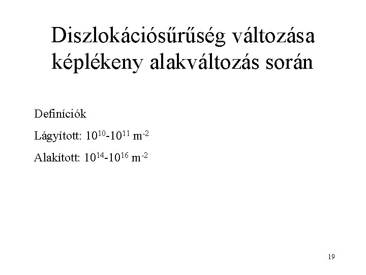 Diszlokációsűrűség változása képlékeny alakváltozás során Definíciók Lágyított: 1010 -1011 m-2 Alakított: 1014 -1016 m-2