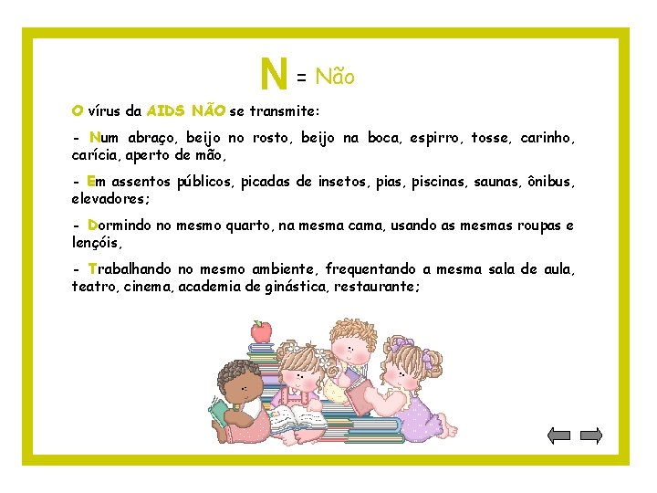 N = Não O vírus da AIDS NÃO se transmite: - Num abraço, beijo