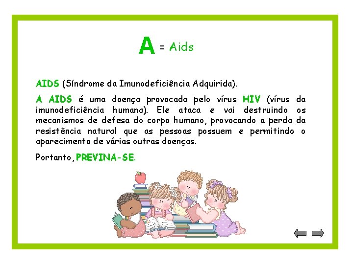 A = Aids AIDS (Síndrome da Imunodeficiência Adquirida). A AIDS é uma doença provocada
