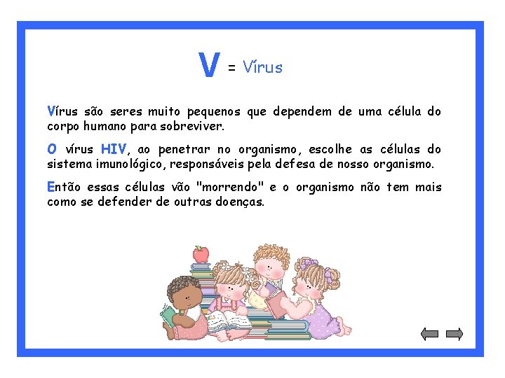 V = Vírus são seres muito pequenos que dependem de uma célula do corpo