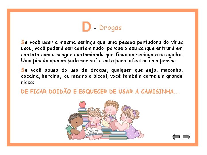 D = Drogas Se você usar a mesma seringa que uma pessoa portadora do