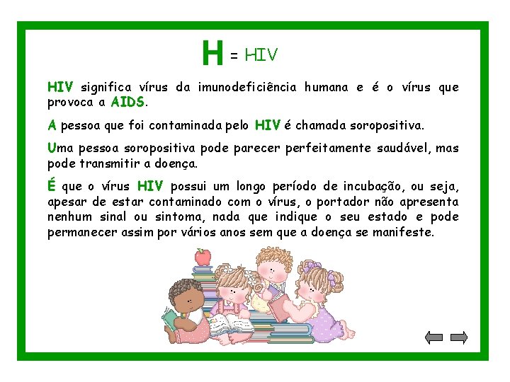 H = HIV significa vírus da imunodeficiência humana e é o vírus que provoca