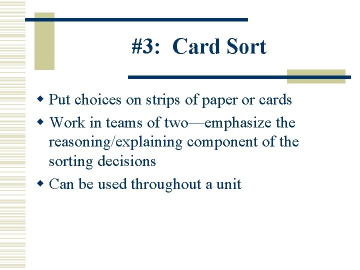 #3: Card Sort w Put choices on strips of paper or cards w Work