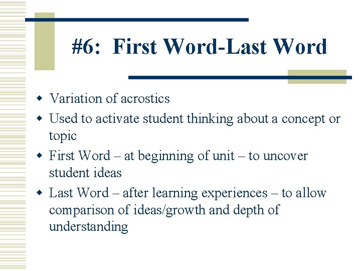 #6: First Word-Last Word w Variation of acrostics w Used to activate student thinking