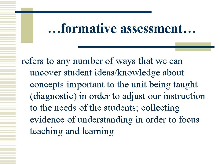 …formative assessment… refers to any number of ways that we can uncover student ideas/knowledge