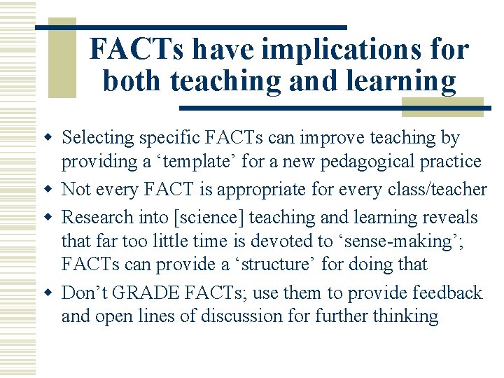 FACTs have implications for both teaching and learning w Selecting specific FACTs can improve
