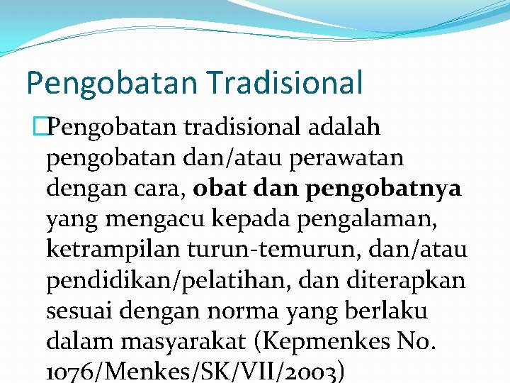 Pengobatan Tradisional �Pengobatan tradisional adalah pengobatan dan/atau perawatan dengan cara, obat dan pengobatnya yang