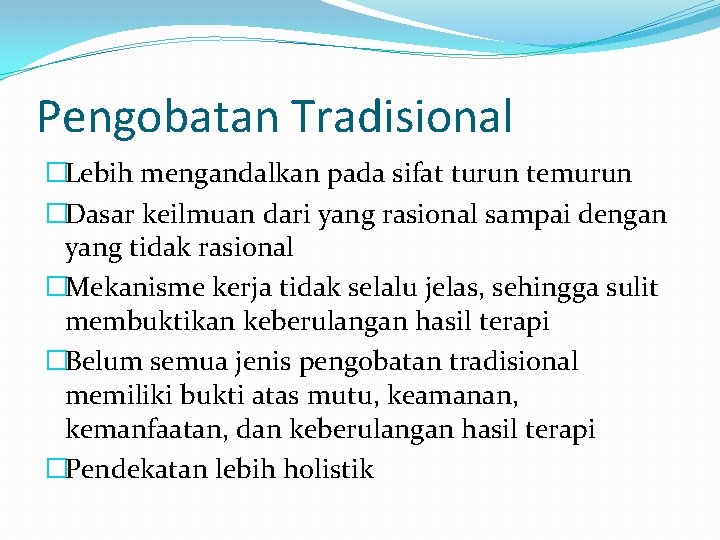 Pengobatan Tradisional �Lebih mengandalkan pada sifat turun temurun �Dasar keilmuan dari yang rasional sampai