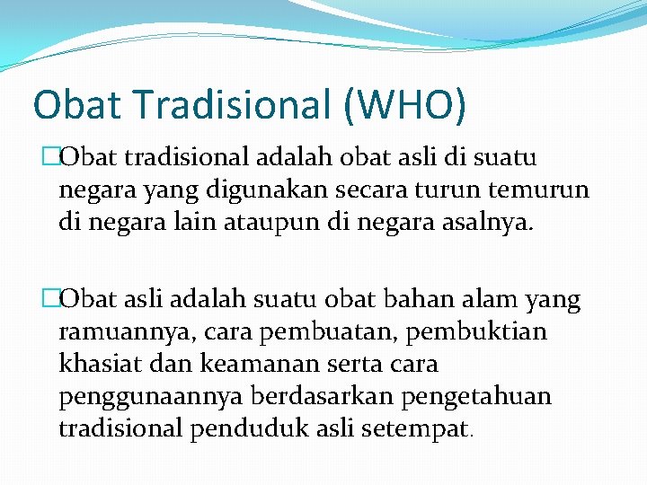 Obat Tradisional (WHO) �Obat tradisional adalah obat asli di suatu negara yang digunakan secara