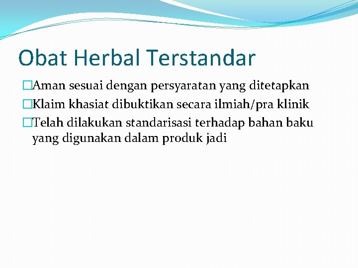 Obat Herbal Terstandar �Aman sesuai dengan persyaratan yang ditetapkan �Klaim khasiat dibuktikan secara ilmiah/pra