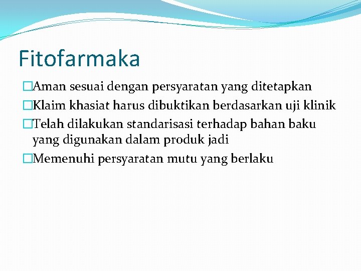 Fitofarmaka �Aman sesuai dengan persyaratan yang ditetapkan �Klaim khasiat harus dibuktikan berdasarkan uji klinik